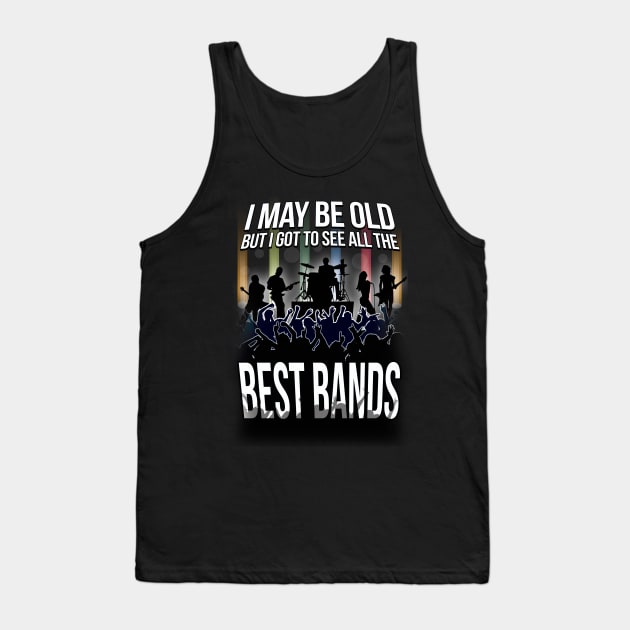 I May Be Old, But I Got To See All Of THe Best Bands! Tank Top by chrayk57